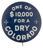 PROHIBITION: ONE OF $10,000 FOR A DRY COLORADO" TEMPERANCE BUTTON.