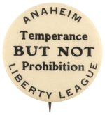 ANAHEIM LIBERTY LEAGUE "TEMPERANCE BUT NO PROHIBITION" CALIFORNIA BUTTON.