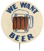 "WE WANT BEER" ANTI-PROHIBITION BUTTON.