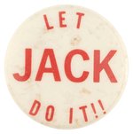 "LET JACK DO IT!" KENNEDY SLOGAN BUTTON.