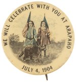 RARE CUSTER COUNTY, OKLAHOMA JULY 4, 1904 BUTTON: WE WILL CELEBRATE WITH YOU AT ARAPAHO.