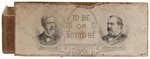 BLAINE & CLEVELAND "TO BE OR NOT TO BE!!!" 1884 CAMPAIGN CIGAR BOX.