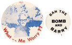 ANTI-GOLDWATER "WHAT ME WORRY??" AND "BAN THE BOMB AND BARRY" BUTTON PAIR.