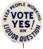 "KEEP PEOPLE WORKING, VOTE YES ON THE LIQUOR QUESTION!" SLOGAN BUTTON.