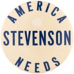 "AMERICA NEEDS STEVENSON" SCARCE SLOGAN BUTTON.