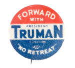 TRUMAN "FORWARD NO RETREAT."