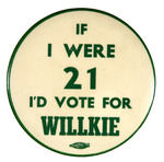 "IF I WERE 21 I'D VOTE FOR WILLKIE" 3.5" BUTTON.