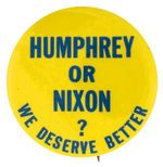 ANTI-ESTABLISHMENT 1968 CAMPAIGN BUTTON “HUMPHREY OR NIXON?  WE DESERVE BETTER.”