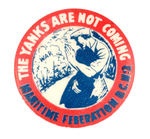 PRE-WAR "THE YANKS ARE NOT COMING" LABOR BUTTON.