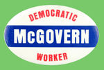 "McGOVERN DEMOCRATIC WORKER" SCARCE OVAL.