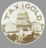 "TAX GOLD" POLITICAL CAUSE BUTTON.