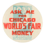 RARE BUTTON STATES "ASK ME FOR CHICAGO WORLD'S FAIR MONEY."