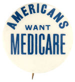 “AMERICANS WANT MEDICARE” SLOGAN BUTTON FROM YEARS OF JFK/LBJ ADMINISTRATION.