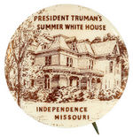 "PRESIDENT TRUMAN'S SUMMER WHITE HOUSE INDEPENDENCE MISSOURI" UNLISTED BUTTON.