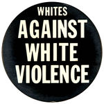 ANTI-KKK 1960's BUTTON "WHITES AGAINST WHITE VIOLENCE."