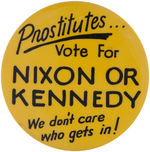 "PROSTITUTES...VOTE FOR NIXON OR KENNEDY/WE DON'T CARE WHO GETS IN!" 1960 BUTTON.