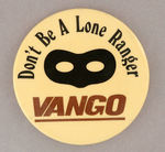 "DON'T BE A LONE RANGER - VANGO" ADVERTISING BUTTON.