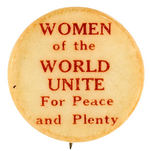 PROBABLE SOCIALIST PARTY BUTTON "WOMEN OF THE WORLD UNITE FOR PEACE AND PLENTY."