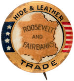 RARE BUSINESS GROUP BUTTON READS “ROOSEVELT AND FAIRBANKS/HIDE & LEATHER TRADE.”