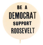 RARE SLOGAN "BE A DEMOCRAT SUPPORT ROOSEVELT."