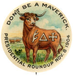 “DON’T BE A MAVERICK” 1904 ROOSEVELT CAMPAIGN BUTTON SHOWING STEER WITH HIS BRANDS.