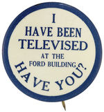 "I HAVE BEEN TELEVISED AT THE FORD BUILDING/HAVE YOU?"  RARE BUTTON.