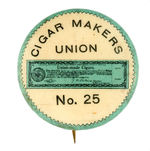 "CIGAR MAKERS UNION NO. 25" EARLY BUTTON.