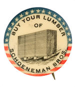 "BUY YOUR LUMBER OF SCHOENEMAN BROS."  RARE 1898-1900 AD BUTTON.