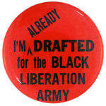 "I'M (ALREADY) DRAFTED FOR THE BLACK LIBERATION ARMY" c. 1968 SLOGAN BUTTON.