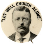 ROOSEVELT 1904 PORTRAIT BUTTON WITH SLOGAN IN QUOTATIONS "LET WELL ENOUGH ALONE."