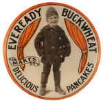 "EVEREADY BUCKWHEAT MAKES DELICIOUS PANCAKES" RARE ADVERTISING BUTTON C. 1900.