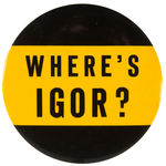 “WHERE’S IGOR?” 3.5” BUTTON REFERENCING ZACHERLE'S ASSISTANT ON SHOCK THEATER PHILA. TV PROGRAM.